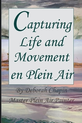 Capturing Life and Movement en Plein Air: Definitive art book on painting on location. by Chapin, Deborah