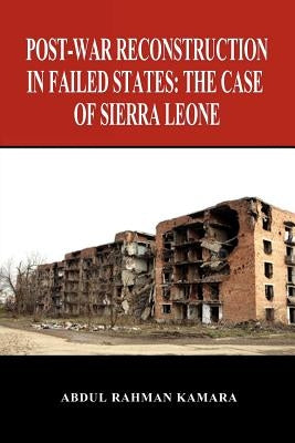 Post-war reconstruction in failed states: the case of Sierra Leone by Kamara, Abdul Rahman