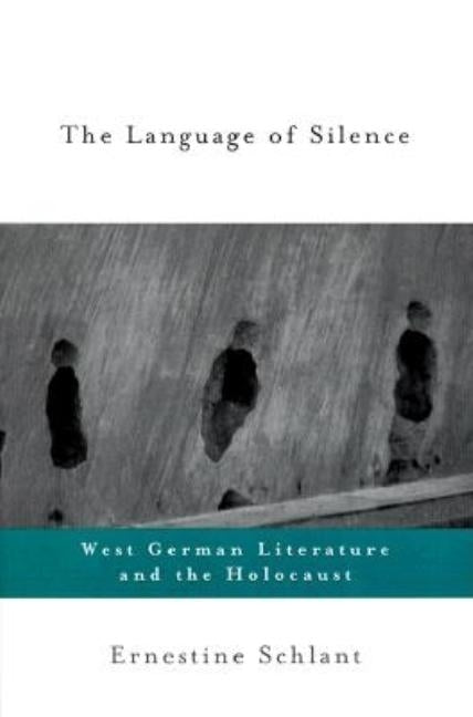 The Language of Silence: West German Literature and the Holocaust by Schlant, Ernestine