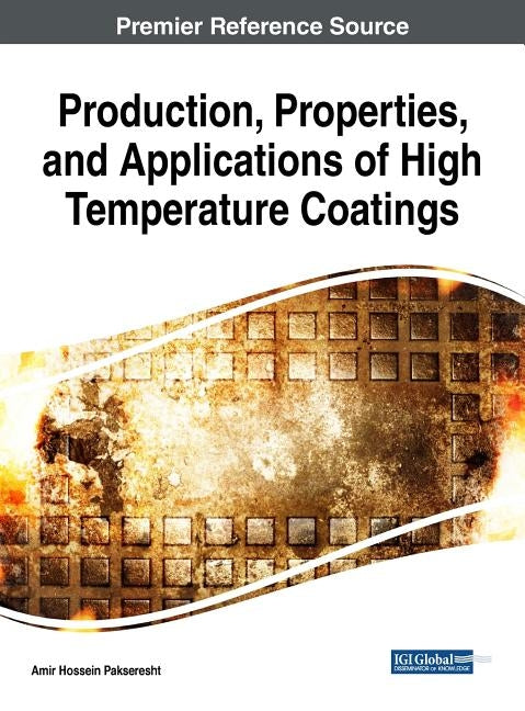Production, Properties, and Applications of High Temperature Coatings by Pakseresht, Amir Hossein