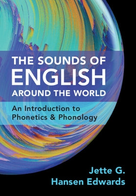 The Sounds of English Around the World: An Introduction to Phonetics and Phonology by Hansen Edwards, Jette G.