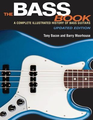 The Bass Book: A Complete Illustrated History of Bass Guitars by Bacon, Tony