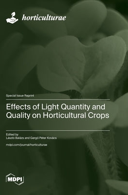 Effects of Light Quantity and Quality on Horticultural Crops by Balázs, László