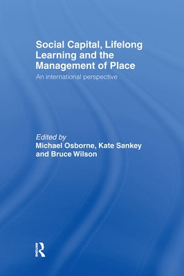 Social Capital, Lifelong Learning and the Management of Place: An International Perspective by Osborne, Michael