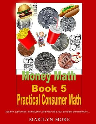 Money Math Book 5 Practical Consumer Math by More, Marilyn