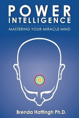 Power Intelligence. Mastering your Miracle Mind by Hattingh Ph. D., Brenda