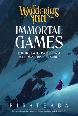 Immortal Games: Book Two, Part Two of the Wandering Inn Series by Pirateaba