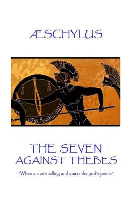 Æschylus - The Seven Against Thebes: "When a man's willing and eager the god's join in" by ÆSchylus