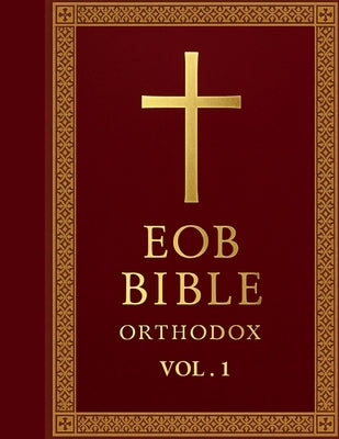 EOB Bible - Orthodox Edition: Volume I: The Eastern Orthodox Bible: Genesis to Nehemiah (Old Testament Volume I) by Kyrillos, Demetrios A.