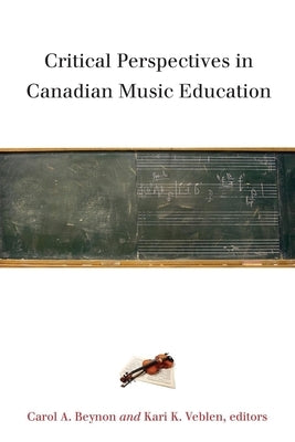 Critical Perspectives in Canadian Music Education by Beynon, Carol A.