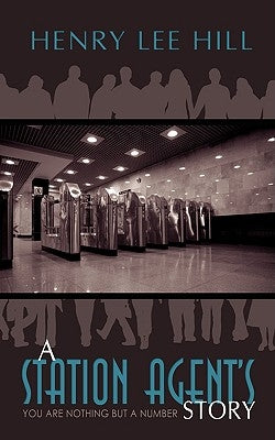 A Station Agent's Story: You Are Nothing but a Number by Hill, Henry Lee