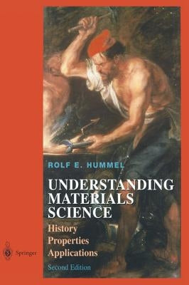 Understanding Materials Science: History, Properties, Applications, Second Edition by Hummel, Rolf E.