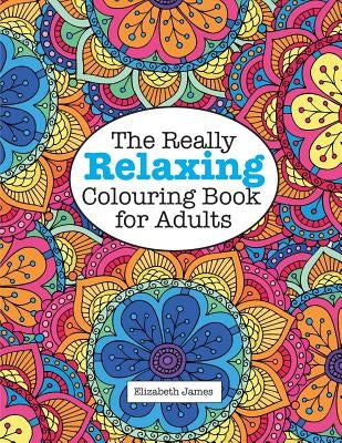 The Really RELAXING Colouring Book for Adults by James, Elizabeth