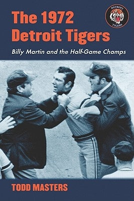 The 1972 Detroit Tigers: Billy Martin and the Half-Game Champs by Masters, Todd