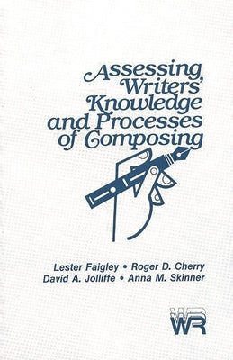 Assessing Writers' Knowledge and Processes of Composing by Faigley, Lester