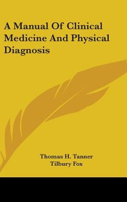 A Manual Of Clinical Medicine And Physical Diagnosis by Tanner, Thomas H.