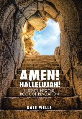 Amen! Hallelujah!: Insights into the Book of Revelation by Wells, Dale