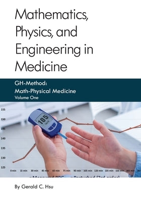 Mathematics, Physics, and Engineering in Medicine: GH-Method: Math-Physical Medicine by Hsu, Gerald C.
