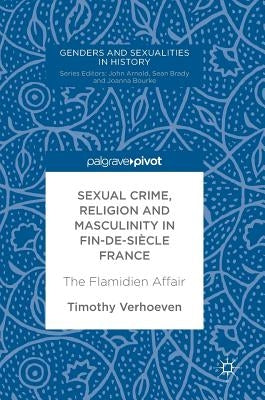 Sexual Crime, Religion and Masculinity in Fin-De-Siècle France: The Flamidien Affair by Verhoeven, Timothy