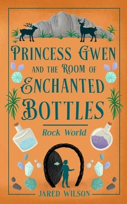 Princess Gwen and the Room of Enchanted Bottles: Rock World by Wilson, Jared