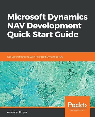 Microsoft Dynamics NAV Development Quick Start Guide by Drogin, Alexander