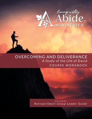 Overcoming and Deliverance: A STUDY OF THE LIFE OF DAVID - Workbook (& Leader Guide) by Case, Richard T.