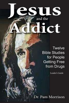 Jesus and the Addict: Twelve Bible Studies for People Getting Free from Drugs by Morrison, Pam