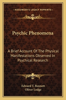 Psychic Phenomena: A Brief Account of the Physical Manifestations Observed in Psychical Research by Bennett, Edward T.