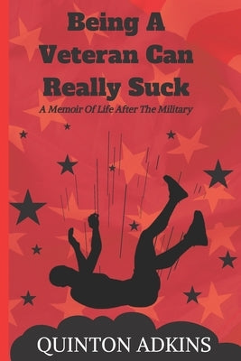 Being A Veteran Can Really Suck A Memoir Of Life After The Military by Adkins, Quinton