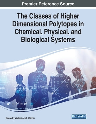 The Classes of Higher Dimensional Polytopes in Chemical, Physical, and Biological Systems by Zhizhin, Gennadiy Vladimirovich
