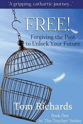 Free! Forgiving the Past to Unlock Your Future by Richards, Tom
