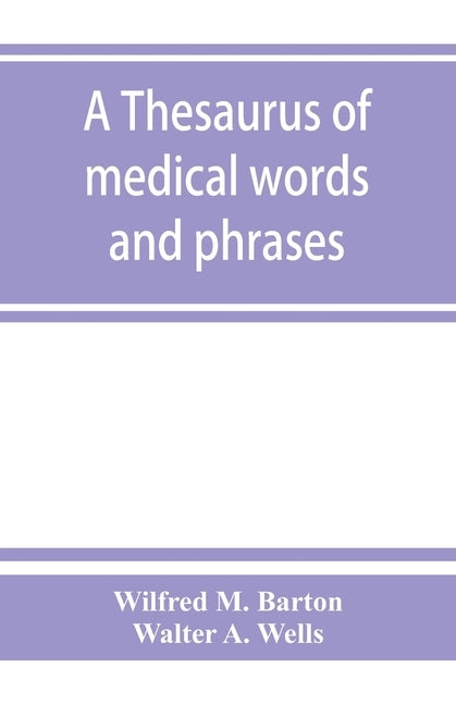 A thesaurus of medical words and phrases by M. Barton, Wilfred