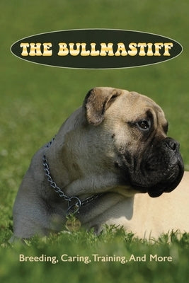 The Bullmastiff: Breeding, Caring, Training, And More: Bullmastiff Lifespan by Almon, Justin