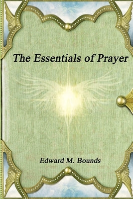 The Essentials of Prayer by Bounds, Edward M.