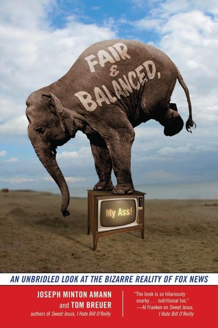 Fair and Balanced, My Ass!: An Unbridled Look at the Bizarre Reality of Fox News by Amman, Joseph Minton