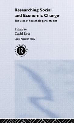 Researching Social and Economic Change: The Uses of Household Panel Studies by Rose, David
