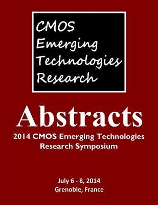 Abstracts: 2014 CMOS Emerging Technologies Research Symposium by Mozel, Tracey