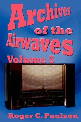 Archives of the Airwaves Vol. 5 by Paulson, Roger C.