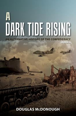 A Dark Tide Rising: An Alternative History of the Confederacy Book Four by McDonough, Douglas