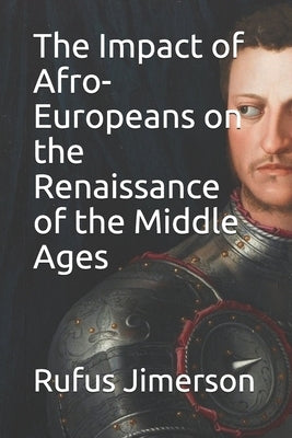 The Impact of Afro-Europeans on the Renaissance of the Middle Ages by Jimerson, Rufus O.