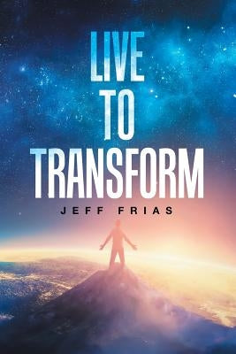 Live to Transform by Frias, Jeff