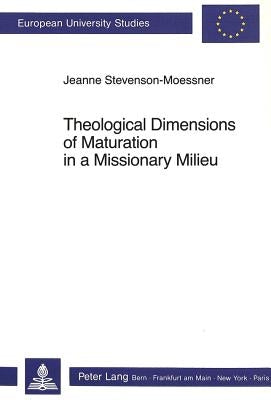 Theological Dimensions of Maturation in a Missionary Milieu by Stevenson Moessner, Jeanne