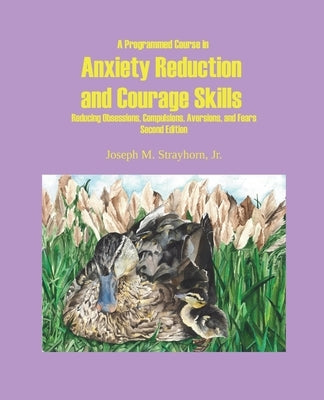 A Programmed Course in Anxiety Reduction and Courage Skills Second Edition by Strayhorn, Joseph M.