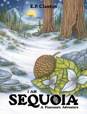 I Am Sequoia - A Pinecone's Adventure by Clanton, Eric P.