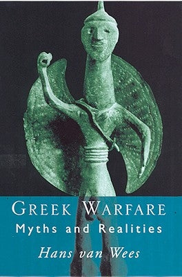 Greek Warfare: Myth and Realities by Wees, Hans Van