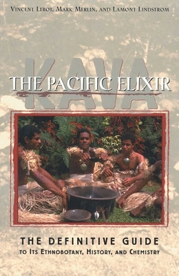 Kava: The Pacific Elixir: The Definitive Guide to Its Ethnobotany, History, and Chemistry by Lebot, Vincent