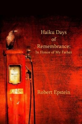 Haiku Days of Remembrance: In Honor of My Father by Moss, Ron