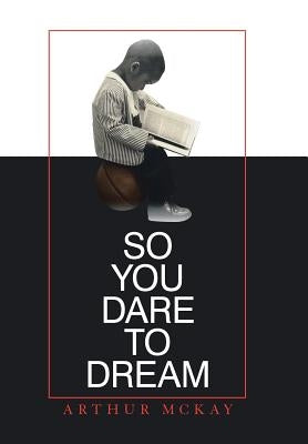 So You Dare to Dream by McKay, Arthur