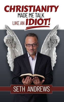 Christianity Made Me Talk Like an Idiot by Andrews, Seth
