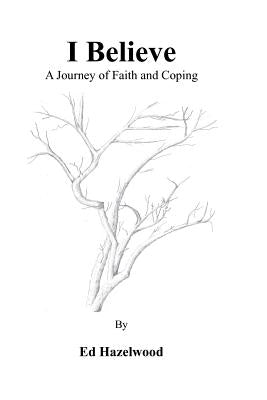 I Believe a journey of faith and coping by Hazelwood, Ed